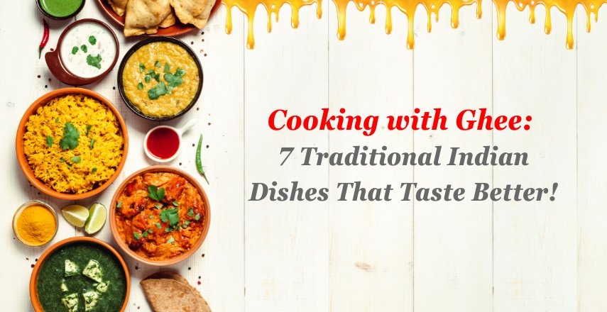 Cooking with Ghee 7 Traditional Indian Dishes That Taste Better